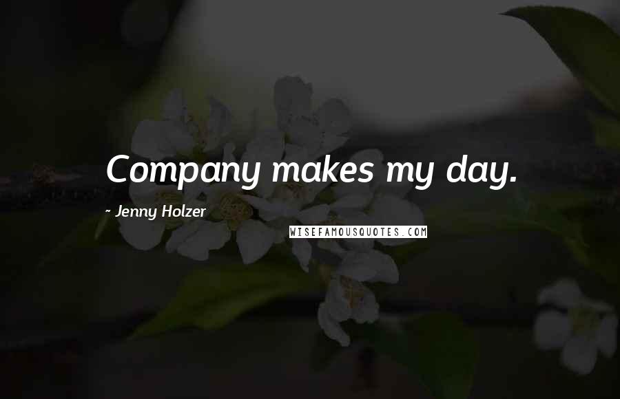 Jenny Holzer Quotes: Company makes my day.