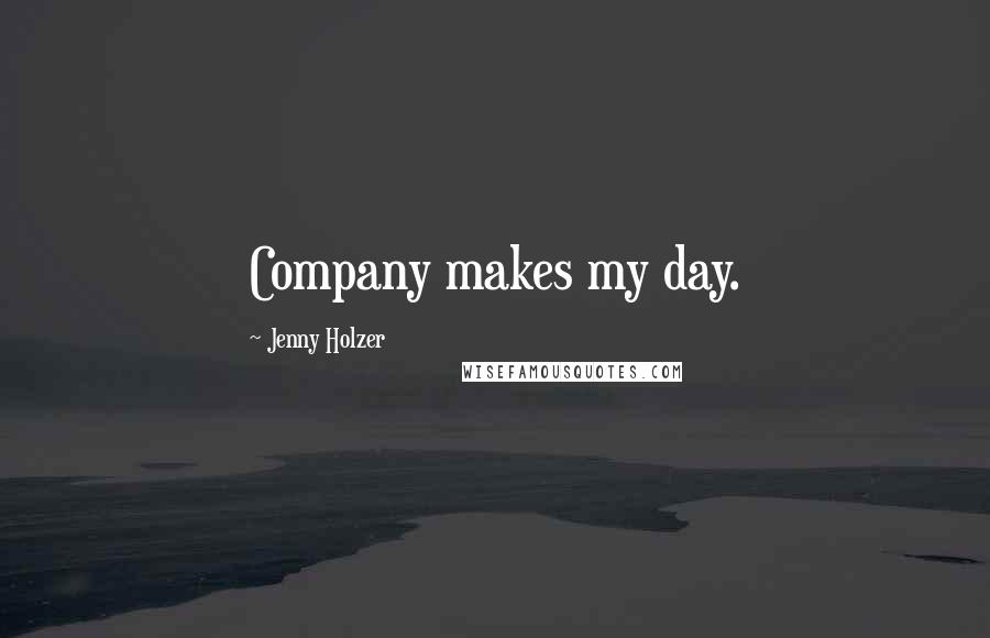 Jenny Holzer Quotes: Company makes my day.