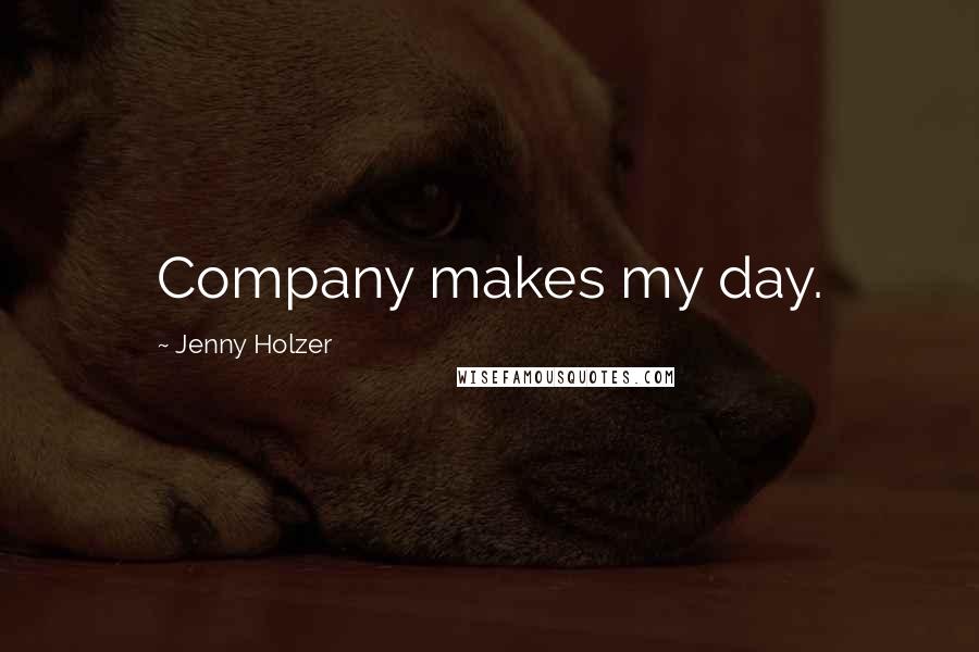 Jenny Holzer Quotes: Company makes my day.
