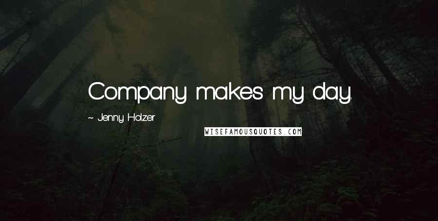 Jenny Holzer Quotes: Company makes my day.