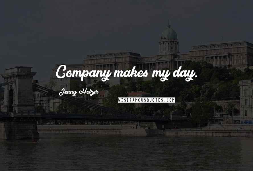 Jenny Holzer Quotes: Company makes my day.