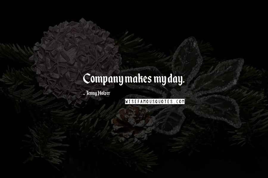Jenny Holzer Quotes: Company makes my day.