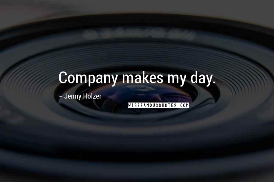 Jenny Holzer Quotes: Company makes my day.