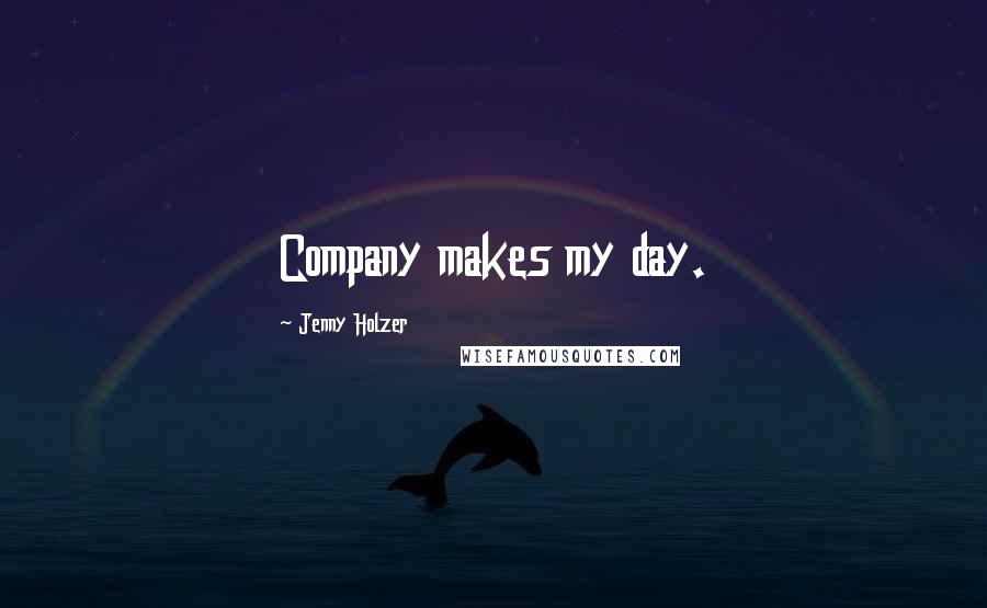 Jenny Holzer Quotes: Company makes my day.