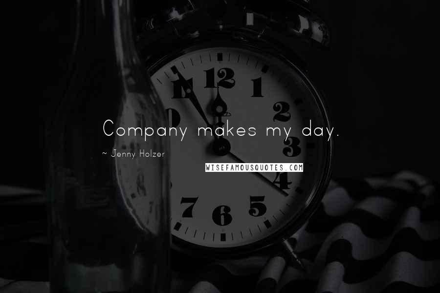 Jenny Holzer Quotes: Company makes my day.
