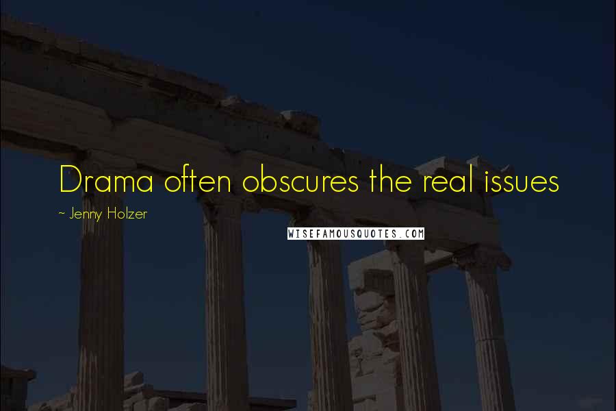 Jenny Holzer Quotes: Drama often obscures the real issues