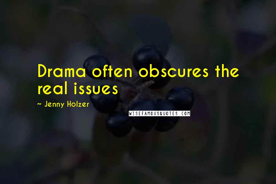 Jenny Holzer Quotes: Drama often obscures the real issues