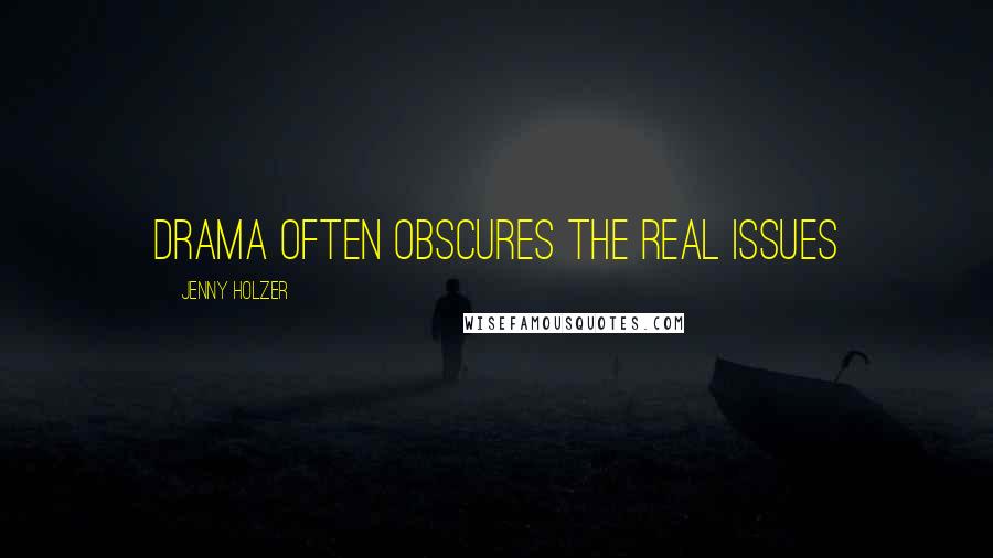 Jenny Holzer Quotes: Drama often obscures the real issues