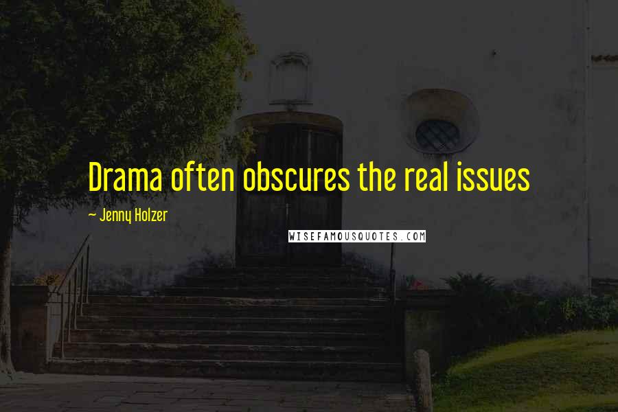 Jenny Holzer Quotes: Drama often obscures the real issues