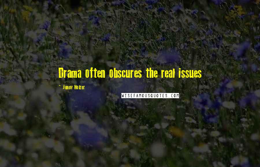 Jenny Holzer Quotes: Drama often obscures the real issues