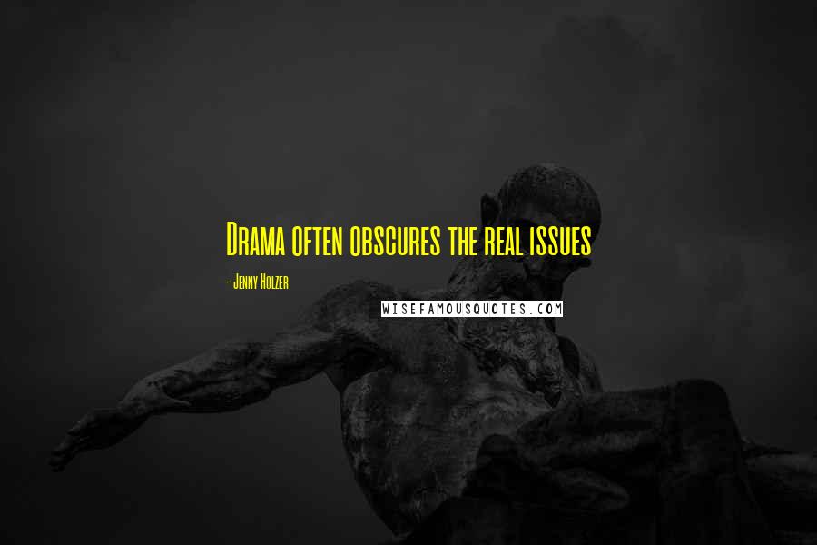 Jenny Holzer Quotes: Drama often obscures the real issues
