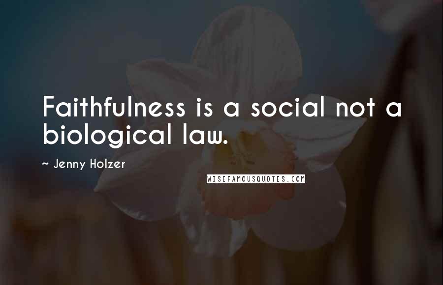 Jenny Holzer Quotes: Faithfulness is a social not a biological law.