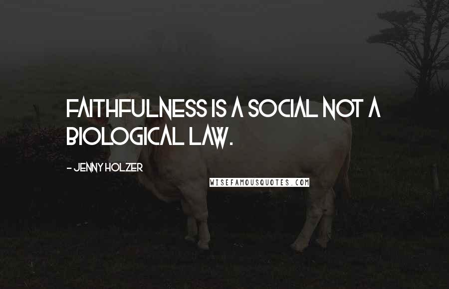 Jenny Holzer Quotes: Faithfulness is a social not a biological law.