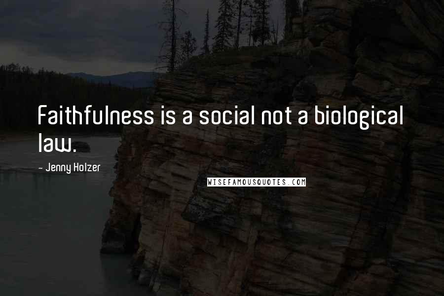 Jenny Holzer Quotes: Faithfulness is a social not a biological law.