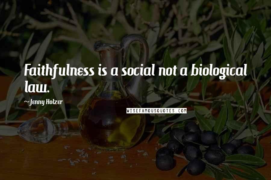 Jenny Holzer Quotes: Faithfulness is a social not a biological law.