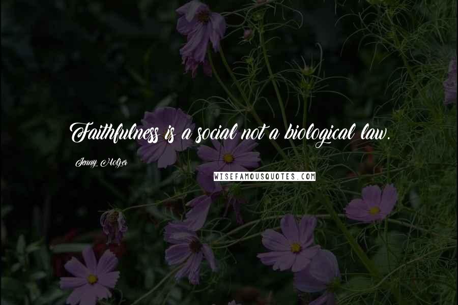 Jenny Holzer Quotes: Faithfulness is a social not a biological law.