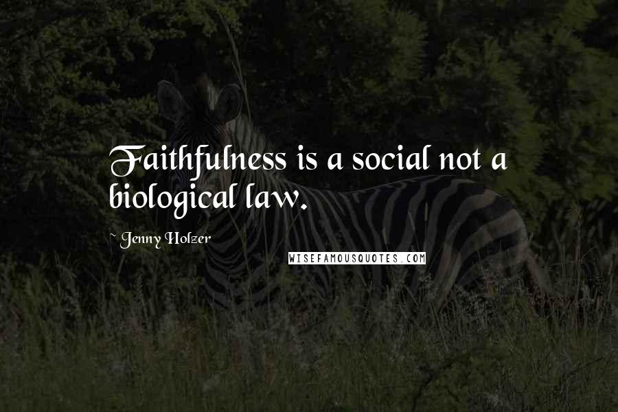 Jenny Holzer Quotes: Faithfulness is a social not a biological law.