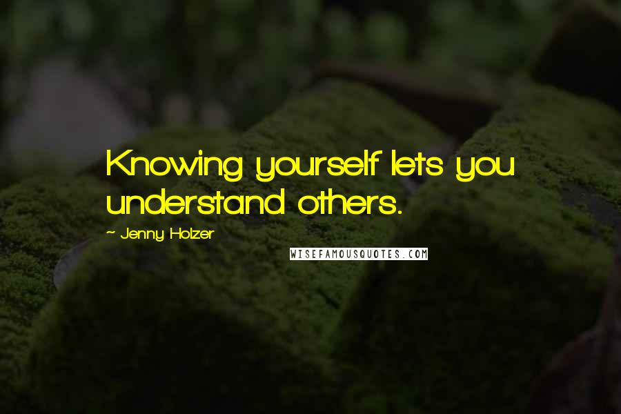 Jenny Holzer Quotes: Knowing yourself lets you understand others.