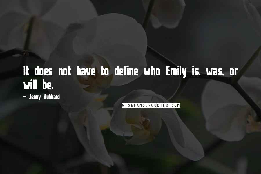 Jenny Hubbard Quotes: It does not have to define who Emily is, was, or will be.