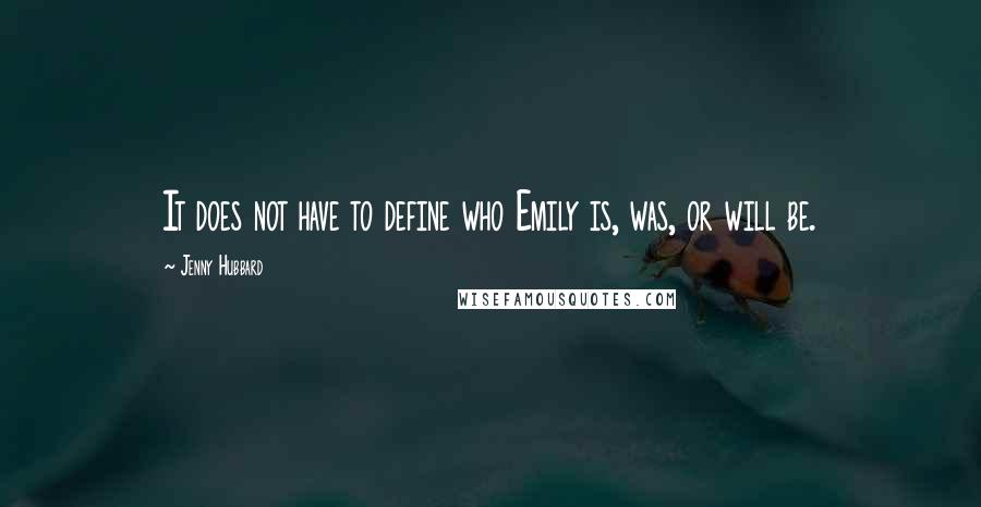 Jenny Hubbard Quotes: It does not have to define who Emily is, was, or will be.