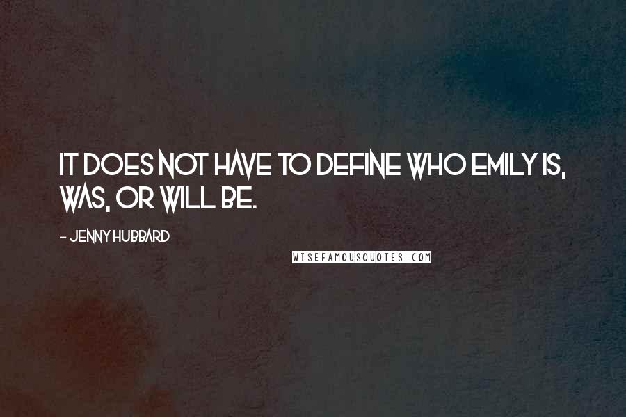 Jenny Hubbard Quotes: It does not have to define who Emily is, was, or will be.