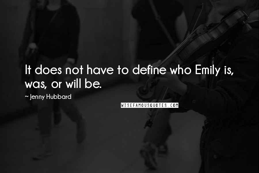 Jenny Hubbard Quotes: It does not have to define who Emily is, was, or will be.