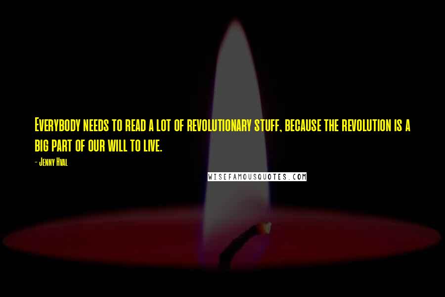 Jenny Hval Quotes: Everybody needs to read a lot of revolutionary stuff, because the revolution is a big part of our will to live.