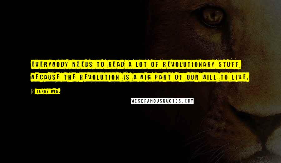 Jenny Hval Quotes: Everybody needs to read a lot of revolutionary stuff, because the revolution is a big part of our will to live.