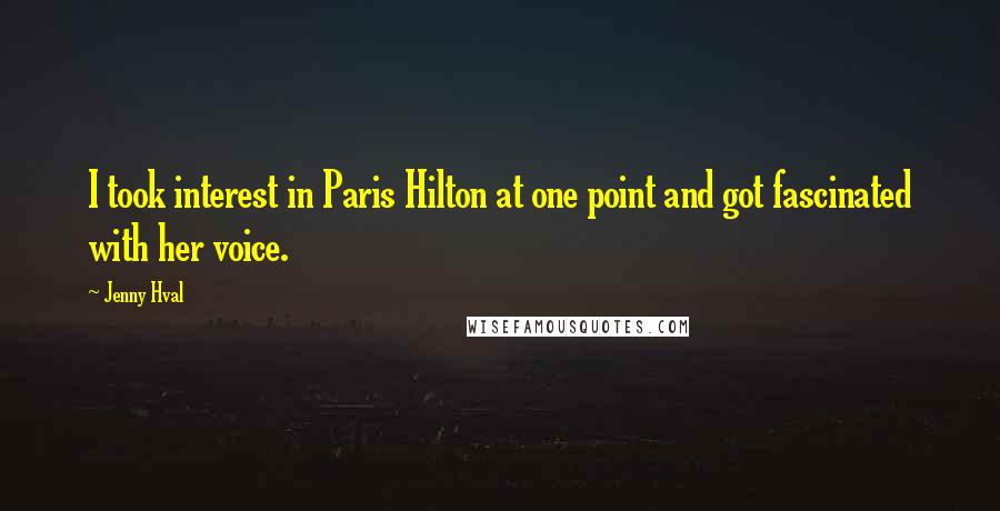 Jenny Hval Quotes: I took interest in Paris Hilton at one point and got fascinated with her voice.