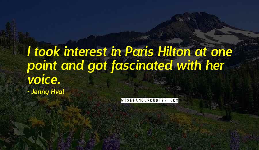 Jenny Hval Quotes: I took interest in Paris Hilton at one point and got fascinated with her voice.