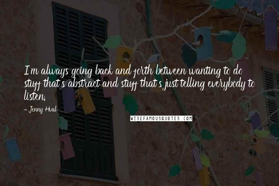 Jenny Hval Quotes: I'm always going back and forth between wanting to do stuff that's abstract and stuff that's just telling everybody to listen.