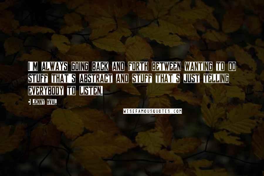 Jenny Hval Quotes: I'm always going back and forth between wanting to do stuff that's abstract and stuff that's just telling everybody to listen.