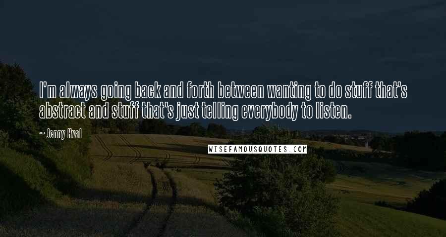 Jenny Hval Quotes: I'm always going back and forth between wanting to do stuff that's abstract and stuff that's just telling everybody to listen.
