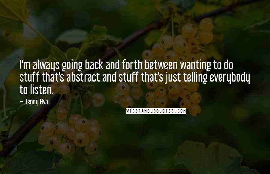 Jenny Hval Quotes: I'm always going back and forth between wanting to do stuff that's abstract and stuff that's just telling everybody to listen.