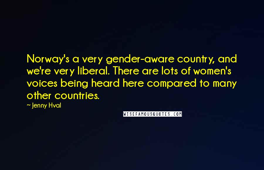 Jenny Hval Quotes: Norway's a very gender-aware country, and we're very liberal. There are lots of women's voices being heard here compared to many other countries.