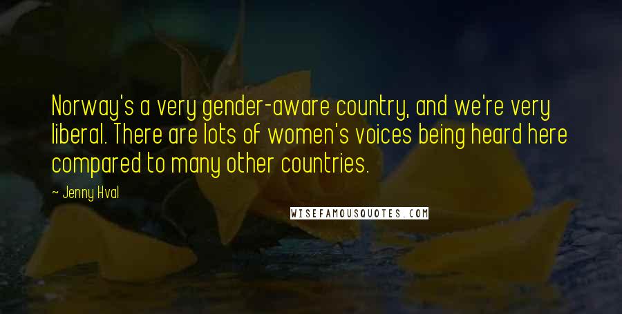 Jenny Hval Quotes: Norway's a very gender-aware country, and we're very liberal. There are lots of women's voices being heard here compared to many other countries.