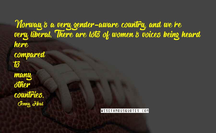 Jenny Hval Quotes: Norway's a very gender-aware country, and we're very liberal. There are lots of women's voices being heard here compared to many other countries.