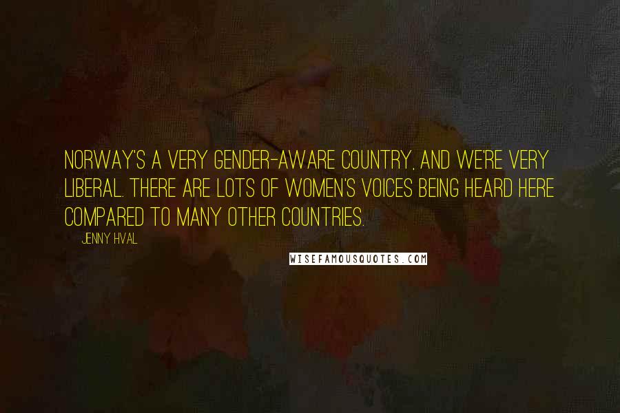 Jenny Hval Quotes: Norway's a very gender-aware country, and we're very liberal. There are lots of women's voices being heard here compared to many other countries.