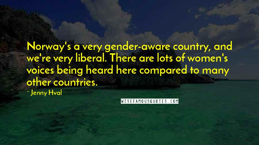 Jenny Hval Quotes: Norway's a very gender-aware country, and we're very liberal. There are lots of women's voices being heard here compared to many other countries.