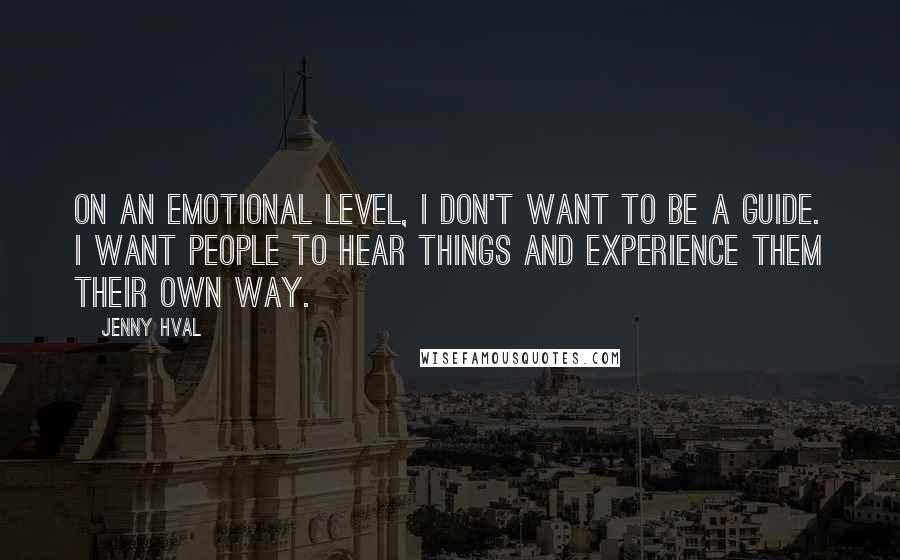 Jenny Hval Quotes: On an emotional level, I don't want to be a guide. I want people to hear things and experience them their own way.