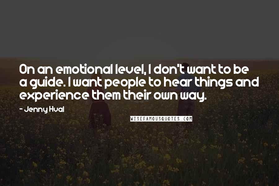 Jenny Hval Quotes: On an emotional level, I don't want to be a guide. I want people to hear things and experience them their own way.