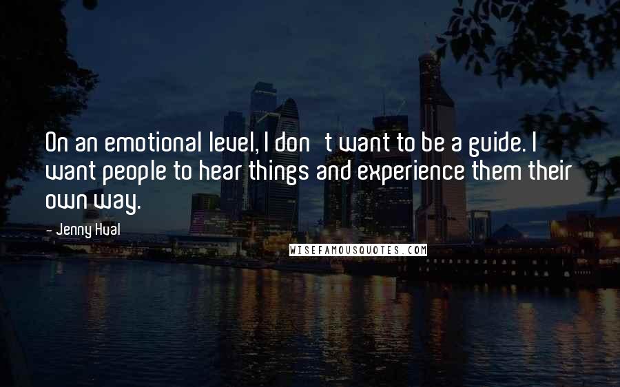 Jenny Hval Quotes: On an emotional level, I don't want to be a guide. I want people to hear things and experience them their own way.