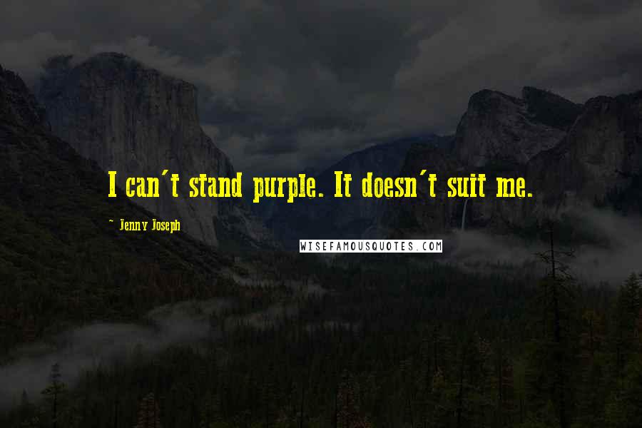 Jenny Joseph Quotes: I can't stand purple. It doesn't suit me.
