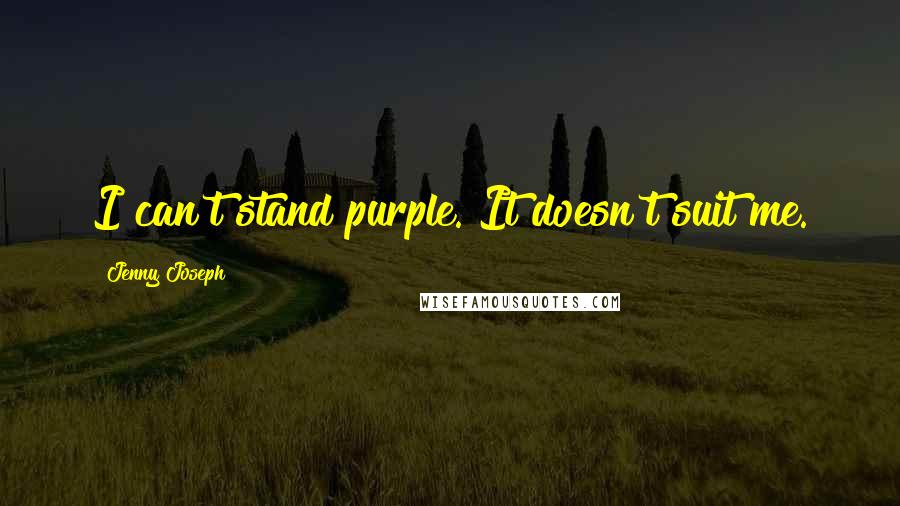 Jenny Joseph Quotes: I can't stand purple. It doesn't suit me.