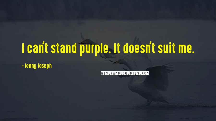 Jenny Joseph Quotes: I can't stand purple. It doesn't suit me.