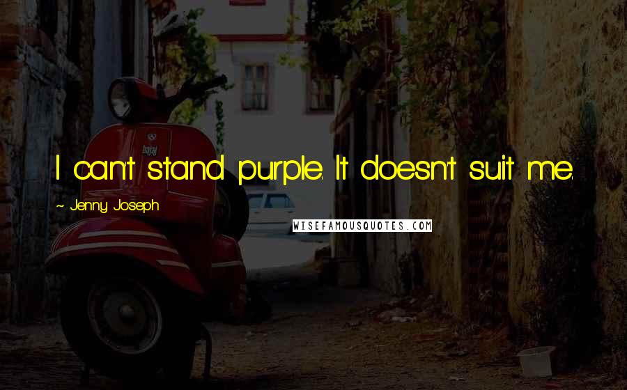 Jenny Joseph Quotes: I can't stand purple. It doesn't suit me.