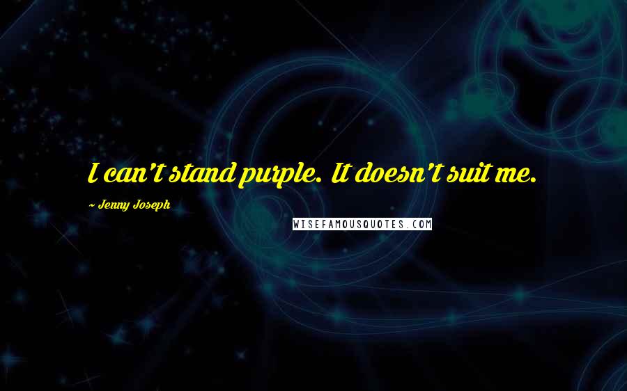 Jenny Joseph Quotes: I can't stand purple. It doesn't suit me.