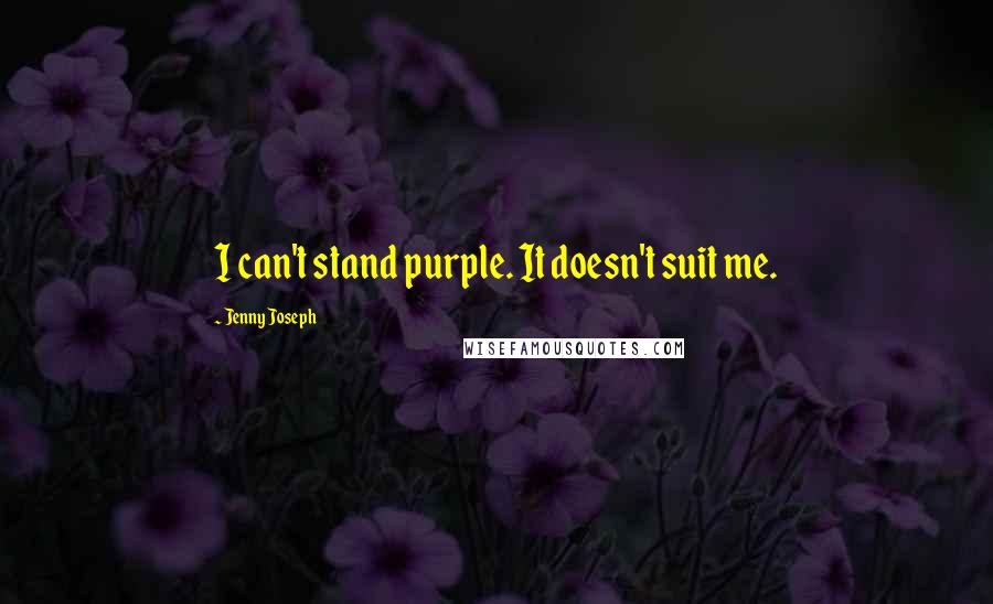 Jenny Joseph Quotes: I can't stand purple. It doesn't suit me.