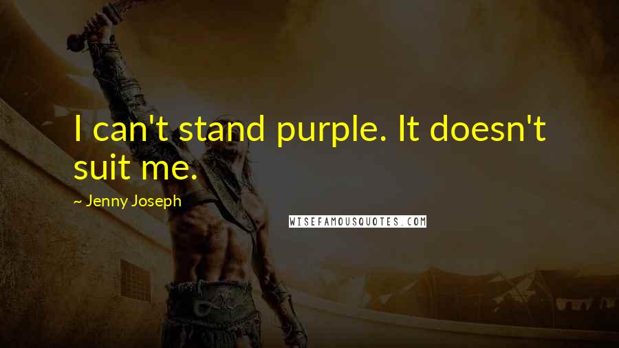Jenny Joseph Quotes: I can't stand purple. It doesn't suit me.