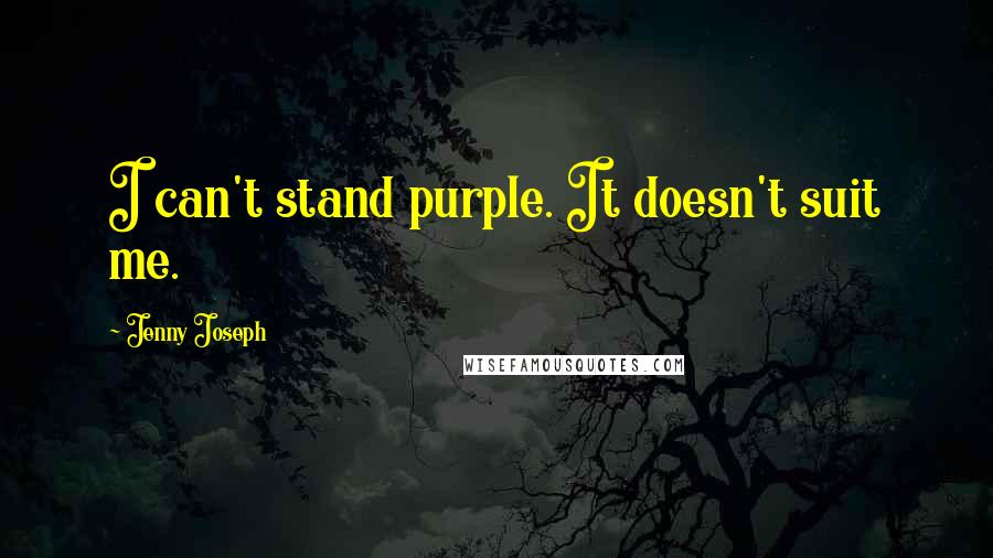 Jenny Joseph Quotes: I can't stand purple. It doesn't suit me.